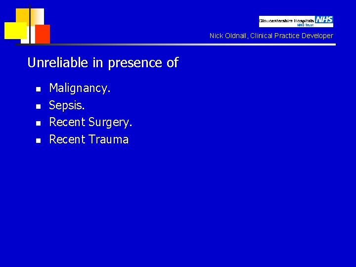 Nick Oldnall, Clinical Practice Developer Unreliable in presence of n n Malignancy. Sepsis. Recent