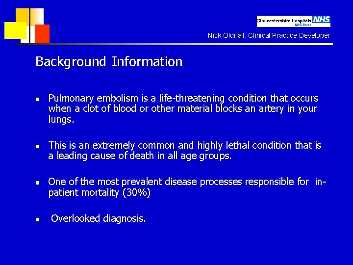 Nick Oldnall, Clinical Practice Developer Background Information n n Pulmonary embolism is a life-threatening