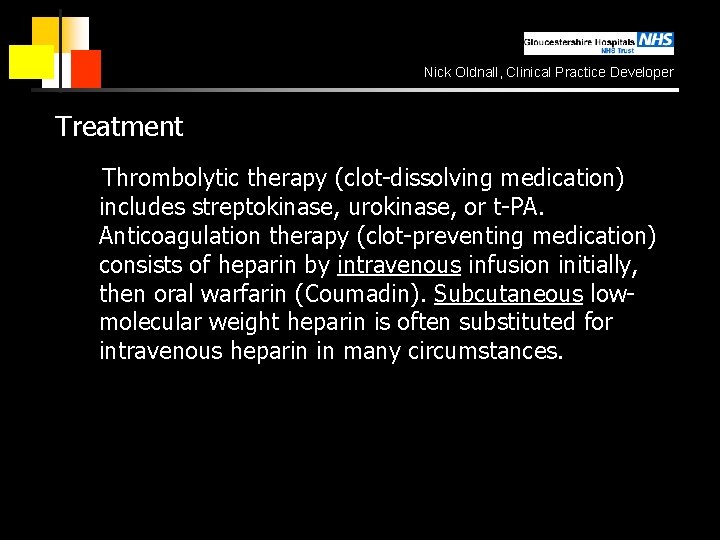 Nick Oldnall, Clinical Practice Developer Treatment Thrombolytic therapy (clot-dissolving medication) includes streptokinase, urokinase, or