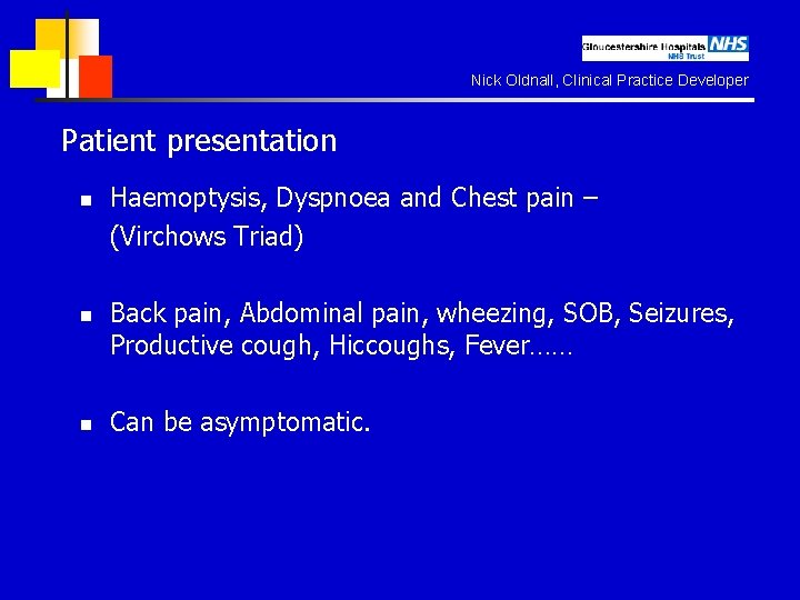 Nick Oldnall, Clinical Practice Developer Patient presentation n Haemoptysis, Dyspnoea and Chest pain –