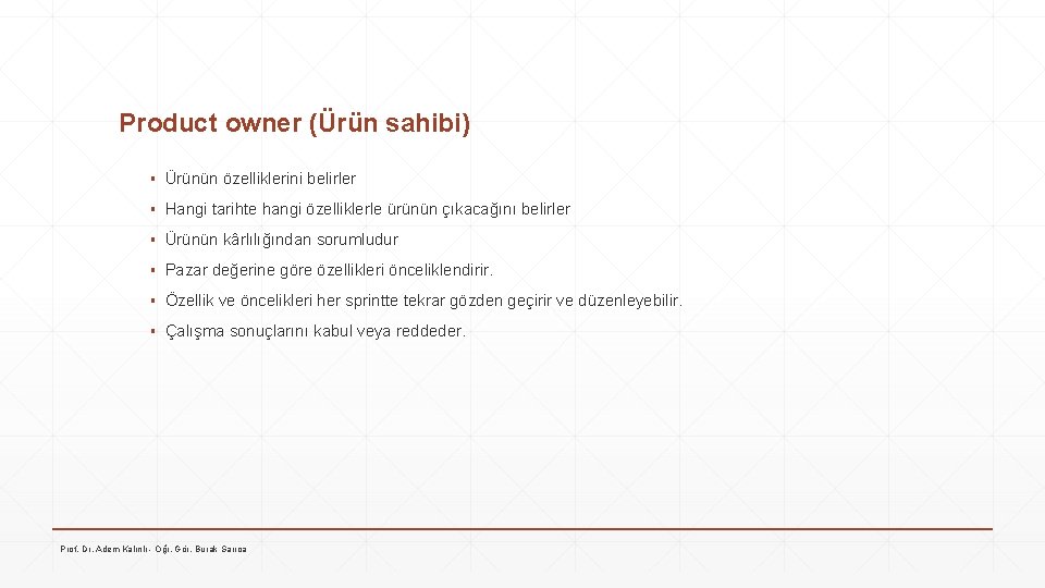 Product owner (Ürün sahibi) ▪ Ürünün özelliklerini belirler ▪ Hangi tarihte hangi özelliklerle ürünün