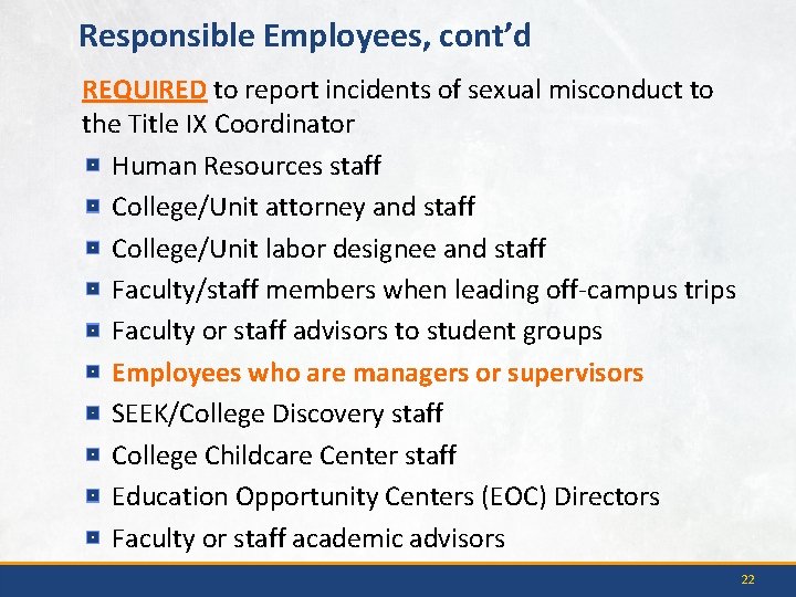 Responsible Employees, cont’d REQUIRED to report incidents of sexual misconduct to the Title IX