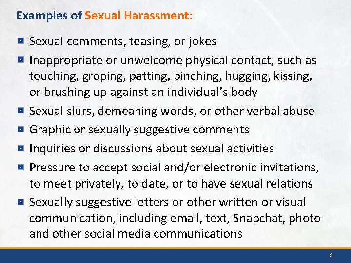 Examples of Sexual Harassment: Sexual comments, teasing, or jokes Inappropriate or unwelcome physical contact,