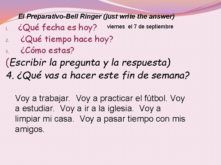El Preparativo-Bell Ringer (just write the answer) 1. 2. 3. ¿Qué fecha es hoy?