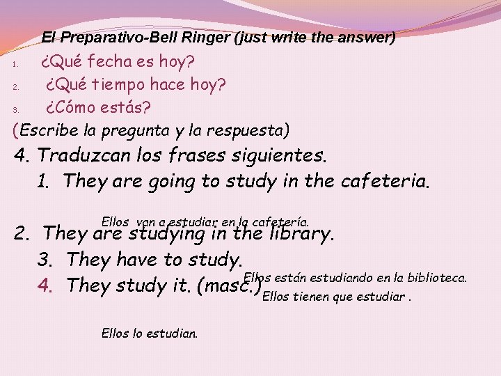 El Preparativo-Bell Ringer (just write the answer) ¿Qué fecha es hoy? 2. ¿Qué tiempo