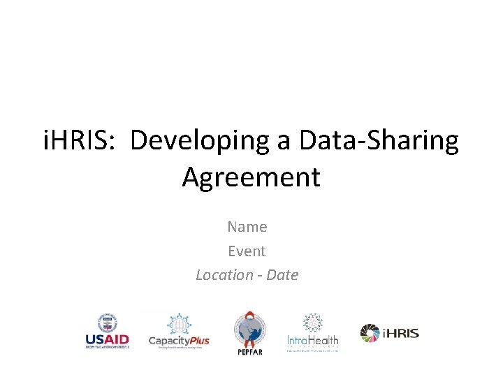 i. HRIS: Developing a Data-Sharing Agreement Name Event Location - Date 