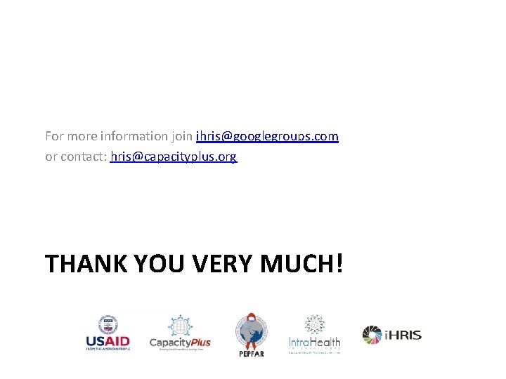 For more information join ihris@googlegroups. com or contact: hris@capacityplus. org THANK YOU VERY MUCH!