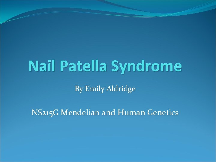 Nail Patella Syndrome By Emily Aldridge NS 215 G Mendelian and Human Genetics 