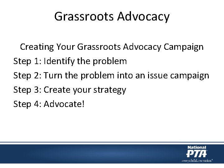Grassroots Advocacy Creating Your Grassroots Advocacy Campaign Step 1: Identify the problem Step 2: