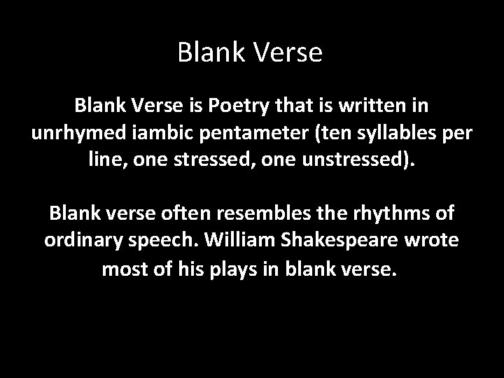 Blank Verse is Poetry that is written in unrhymed iambic pentameter (ten syllables per