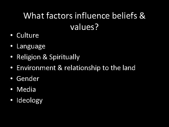  • • What factors influence beliefs & values? Culture Language Religion & Spiritually