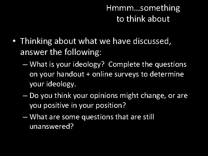 Hmmm…something to think about • Thinking about what we have discussed, answer the following: