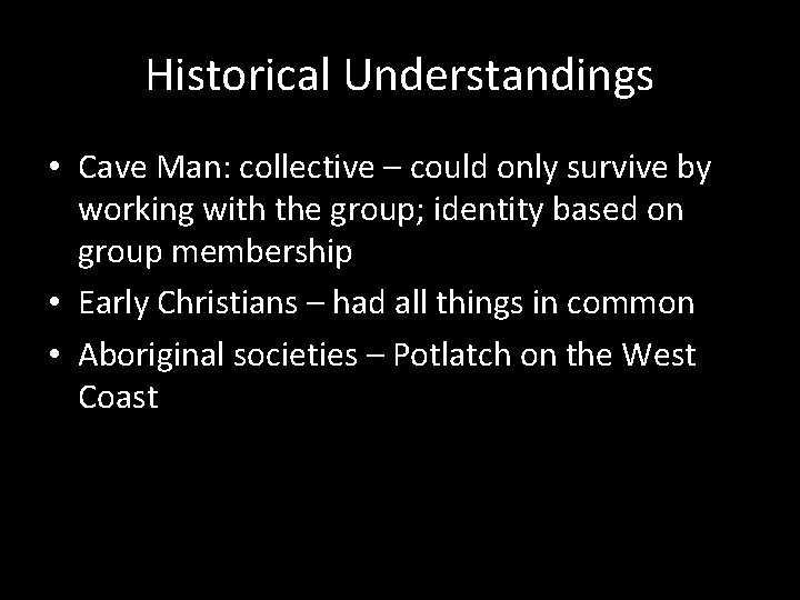 Historical Understandings • Cave Man: collective – could only survive by working with the