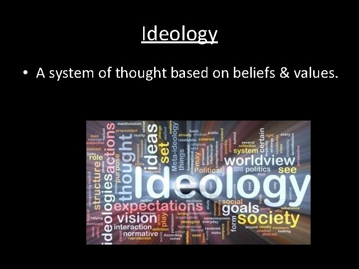 Ideology • A system of thought based on beliefs & values. 