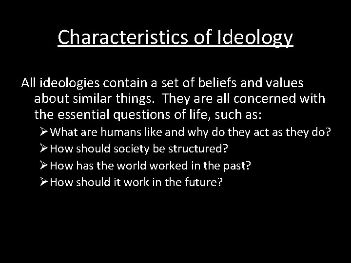 Characteristics of Ideology All ideologies contain a set of beliefs and values about similar