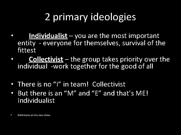 2 primary ideologies Individualist – you are the most important entity - everyone for