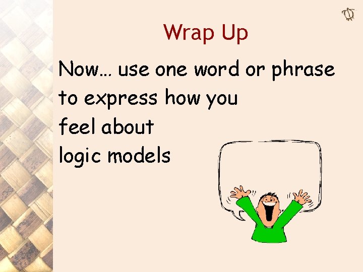 Wrap Up Now… use one word or phrase to express how you feel about