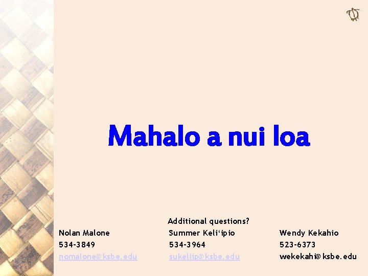 Mahalo a nui loa Nolan Malone 534 -3849 nomalone@ksbe. edu Additional questions? Summer Keli‘ipio