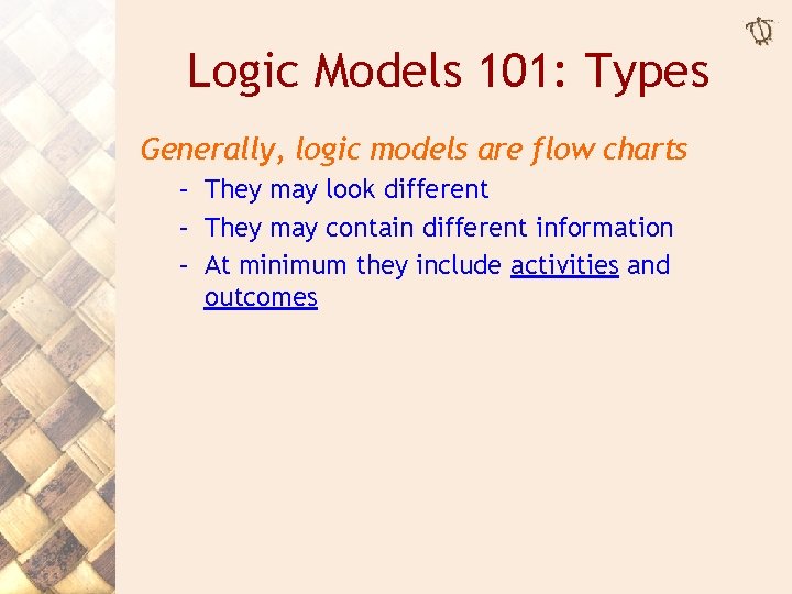 Logic Models 101: Types Generally, logic models are flow charts – They may look