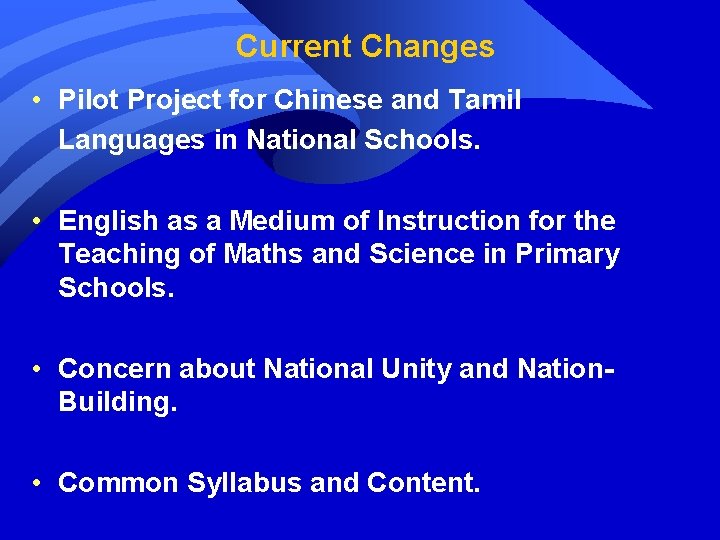 Current Changes • Pilot Project for Chinese and Tamil Languages in National Schools. •