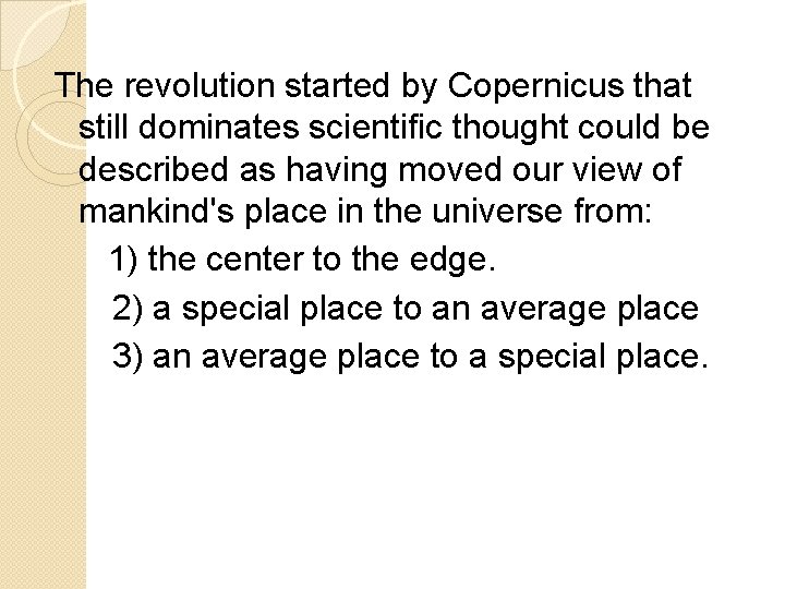 The revolution started by Copernicus that still dominates scientific thought could be described as