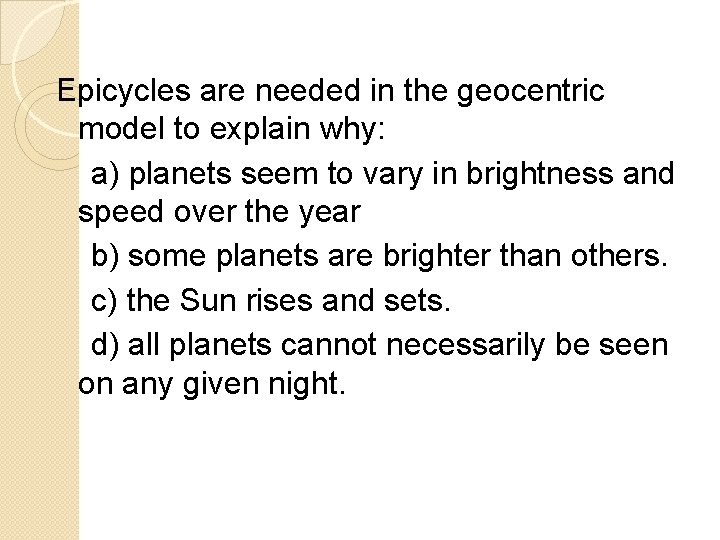 Epicycles are needed in the geocentric model to explain why: a) planets seem to