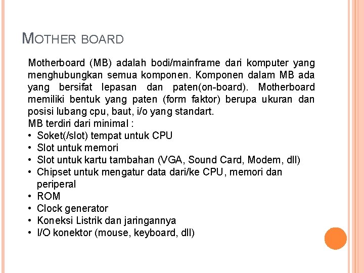 MOTHER BOARD Motherboard (MB) adalah bodi/mainframe dari komputer yang menghubungkan semua komponen. Komponen dalam