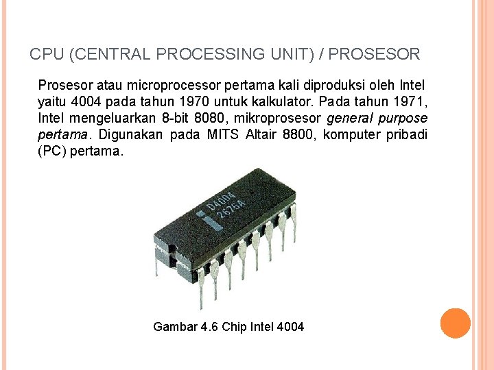 CPU (CENTRAL PROCESSING UNIT) / PROSESOR Prosesor atau microprocessor pertama kali diproduksi oleh Intel