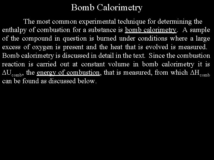 Bomb Calorimetry The most common experimental technique for determining the enthalpy of combustion for