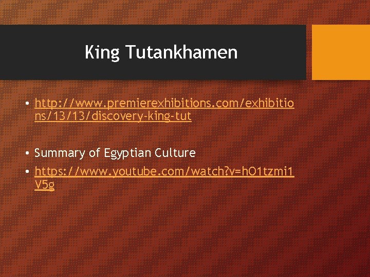 King Tutankhamen • http: //www. premierexhibitions. com/exhibitio ns/13/13/discovery-king-tut • Summary of Egyptian Culture •