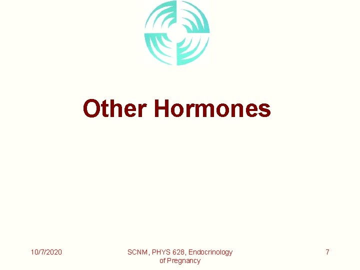 Other Hormones 10/7/2020 SCNM, PHYS 628, Endocrinology of Pregnancy 7 