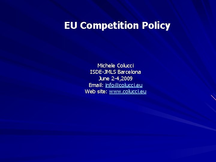 EU Competition Policy Michele Colucci ISDE-JMLS Barcelona June 2 -4, 2009 Email: info@colucci. eu