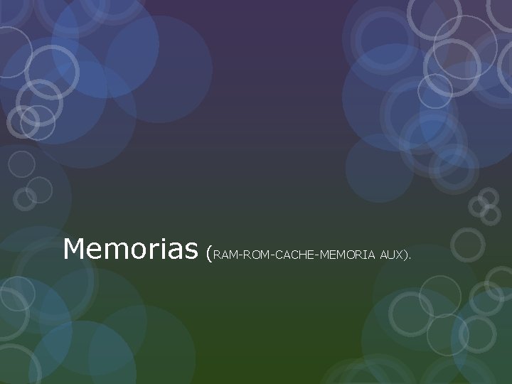 Memorias ( RAM-ROM-CACHE-MEMORIA AUX). 