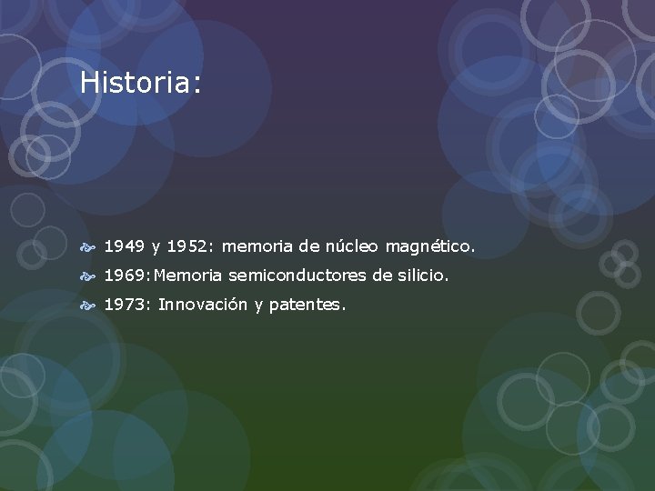 Historia: 1949 y 1952: memoria de núcleo magnético. 1969: Memoria semiconductores de silicio. 1973: