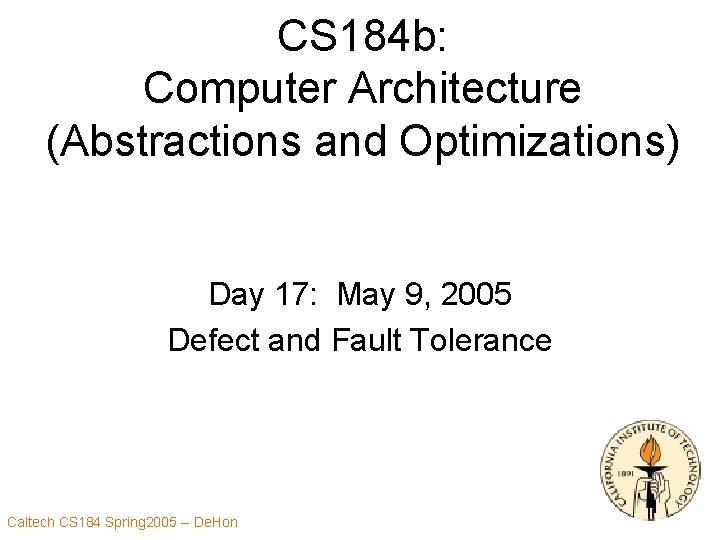 CS 184 b: Computer Architecture (Abstractions and Optimizations) Day 17: May 9, 2005 Defect