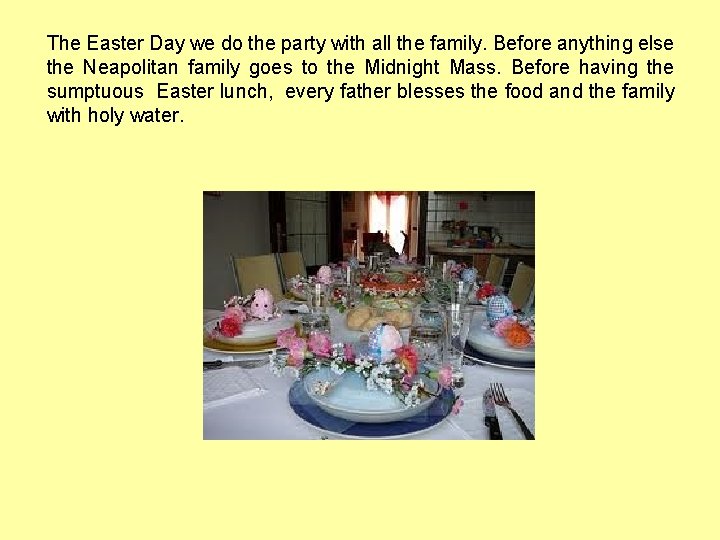 The Easter Day we do the party with all the family. Before anything else