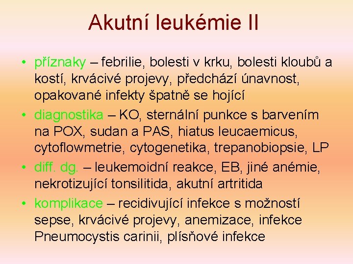Akutní leukémie II • příznaky – febrilie, bolesti v krku, bolesti kloubů a kostí,