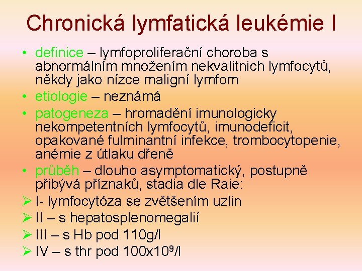 Chronická lymfatická leukémie I • definice – lymfoproliferační choroba s abnormálním množením nekvalitnich lymfocytů,