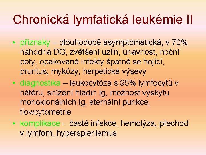 Chronická lymfatická leukémie II • příznaky – dlouhodobě asymptomatická, v 70% náhodná DG, zvětšení