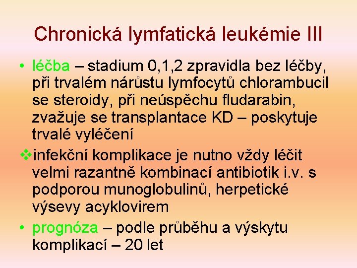 Chronická lymfatická leukémie III • léčba – stadium 0, 1, 2 zpravidla bez léčby,