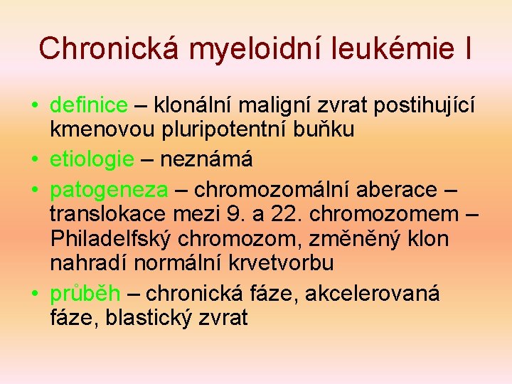 Chronická myeloidní leukémie I • definice – klonální maligní zvrat postihující kmenovou pluripotentní buňku