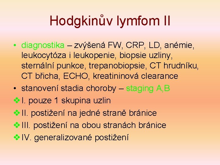 Hodgkinův lymfom II • diagnostika – zvýšená FW, CRP, LD, anémie, leukocytóza i leukopenie,