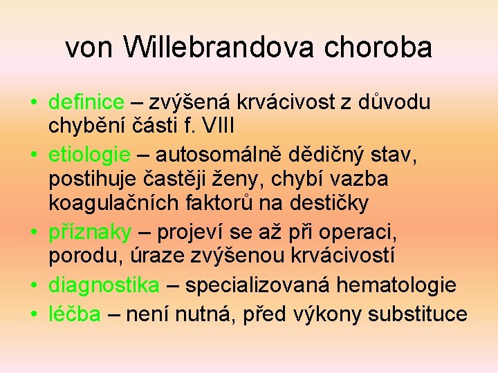 von Willebrandova choroba • definice – zvýšená krvácivost z důvodu chybění části f. VIII