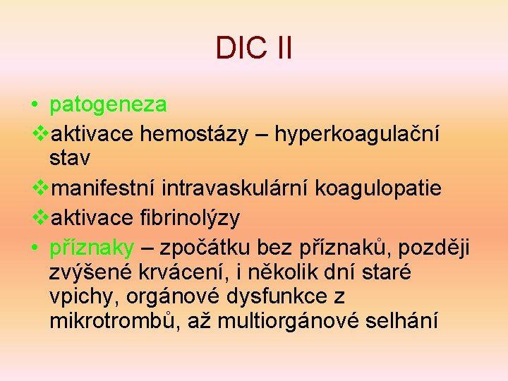 DIC II • patogeneza vaktivace hemostázy – hyperkoagulační stav vmanifestní intravaskulární koagulopatie vaktivace fibrinolýzy