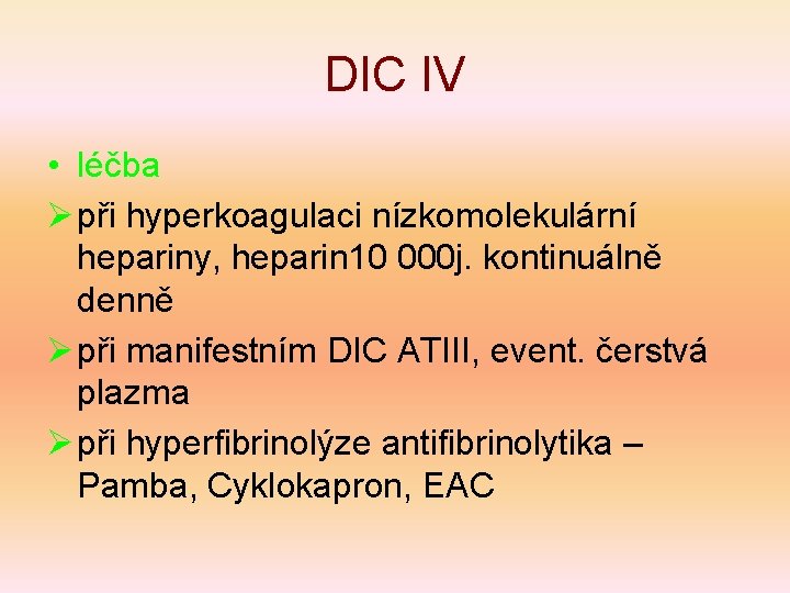 DIC IV • léčba Ø při hyperkoagulaci nízkomolekulární hepariny, heparin 10 000 j. kontinuálně