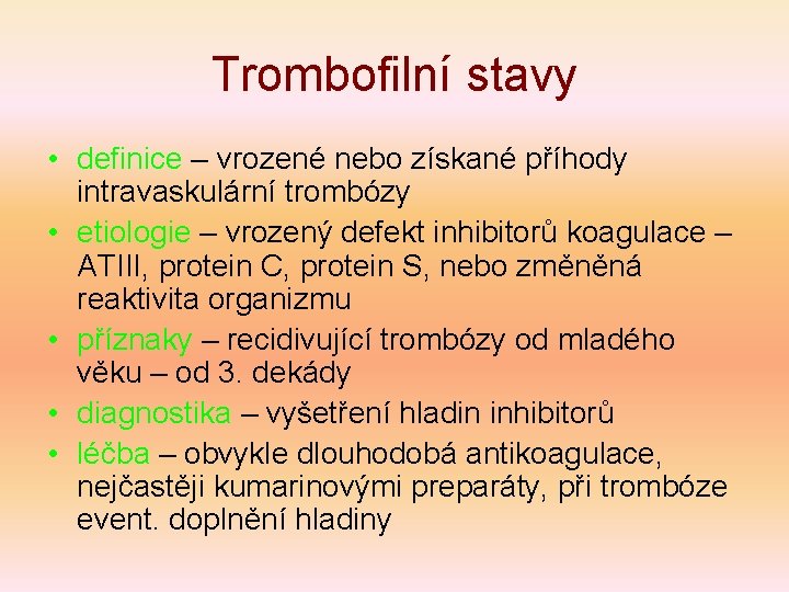 Trombofilní stavy • definice – vrozené nebo získané příhody intravaskulární trombózy • etiologie –