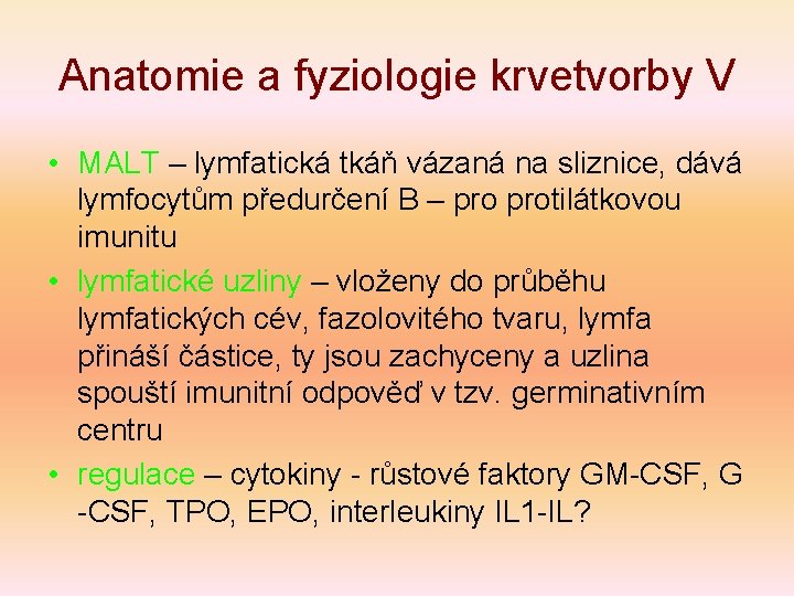 Anatomie a fyziologie krvetvorby V • MALT – lymfatická tkáň vázaná na sliznice, dává