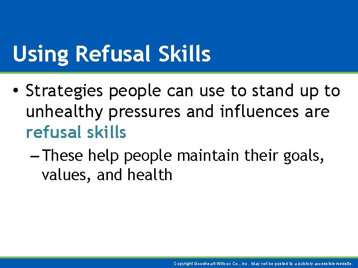 Using Refusal Skills • Strategies people can use to stand up to unhealthy pressures