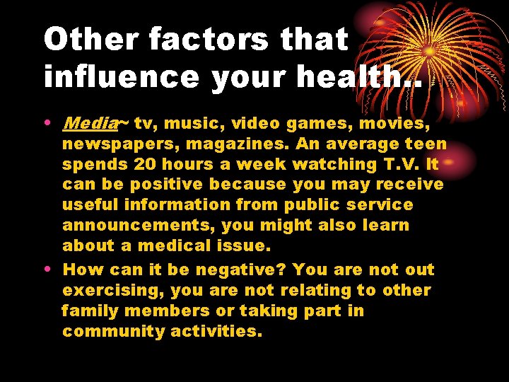 Other factors that influence your health. . • Media~ tv, music, video games, movies, Other factors that influence your health. . • Media~ tv, music, video games, movies,