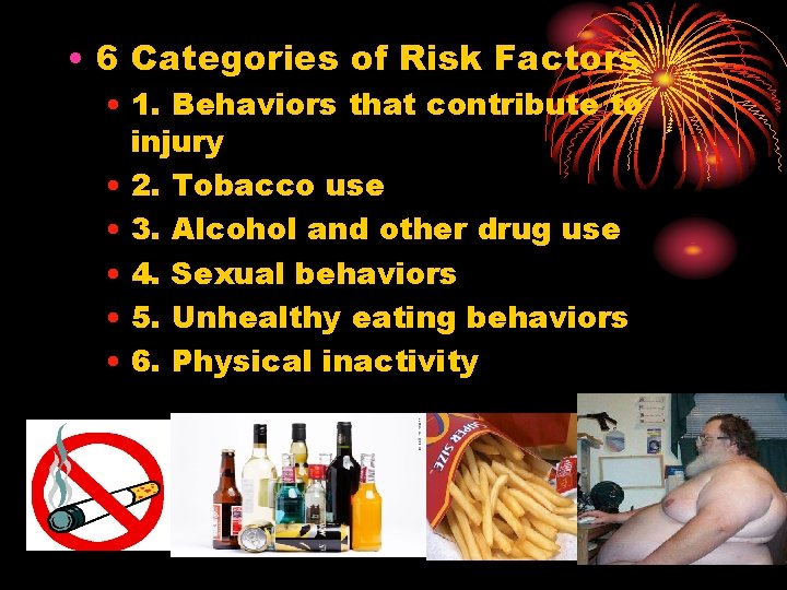 • 6 Categories of Risk Factors • 1. Behaviors that contribute to injury • 6 Categories of Risk Factors • 1. Behaviors that contribute to injury